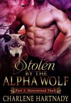Stolen By the Alpha Wolf #3 - Determined Theft - Charlene Hartnady
